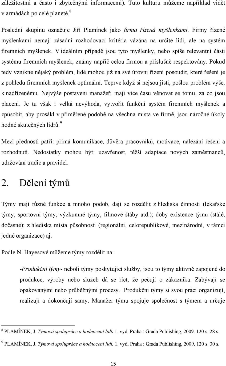 V ideálním případě jsou tyto myšlenky, nebo spíše relevantní části systému firemních myšlenek, známy napříč celou firmou a příslušně respektovány.