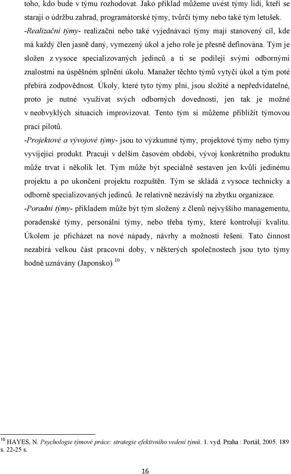 Tým je sloţen z vysoce specializovaných jedinců a ti se podílejí svými odbornými znalostmi na úspěšném splnění úkolu. Manaţer těchto týmů vytyčí úkol a tým poté přebírá zodpovědnost.