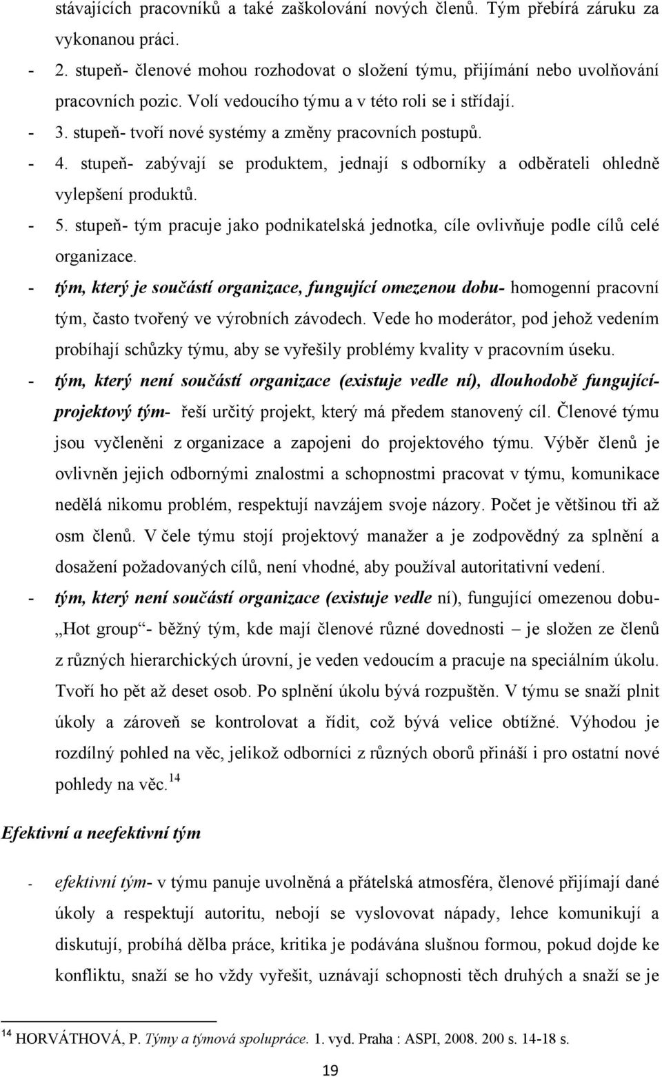 stupeň- zabývají se produktem, jednají s odborníky a odběrateli ohledně vylepšení produktů. - 5. stupeň- tým pracuje jako podnikatelská jednotka, cíle ovlivňuje podle cílů celé organizace.