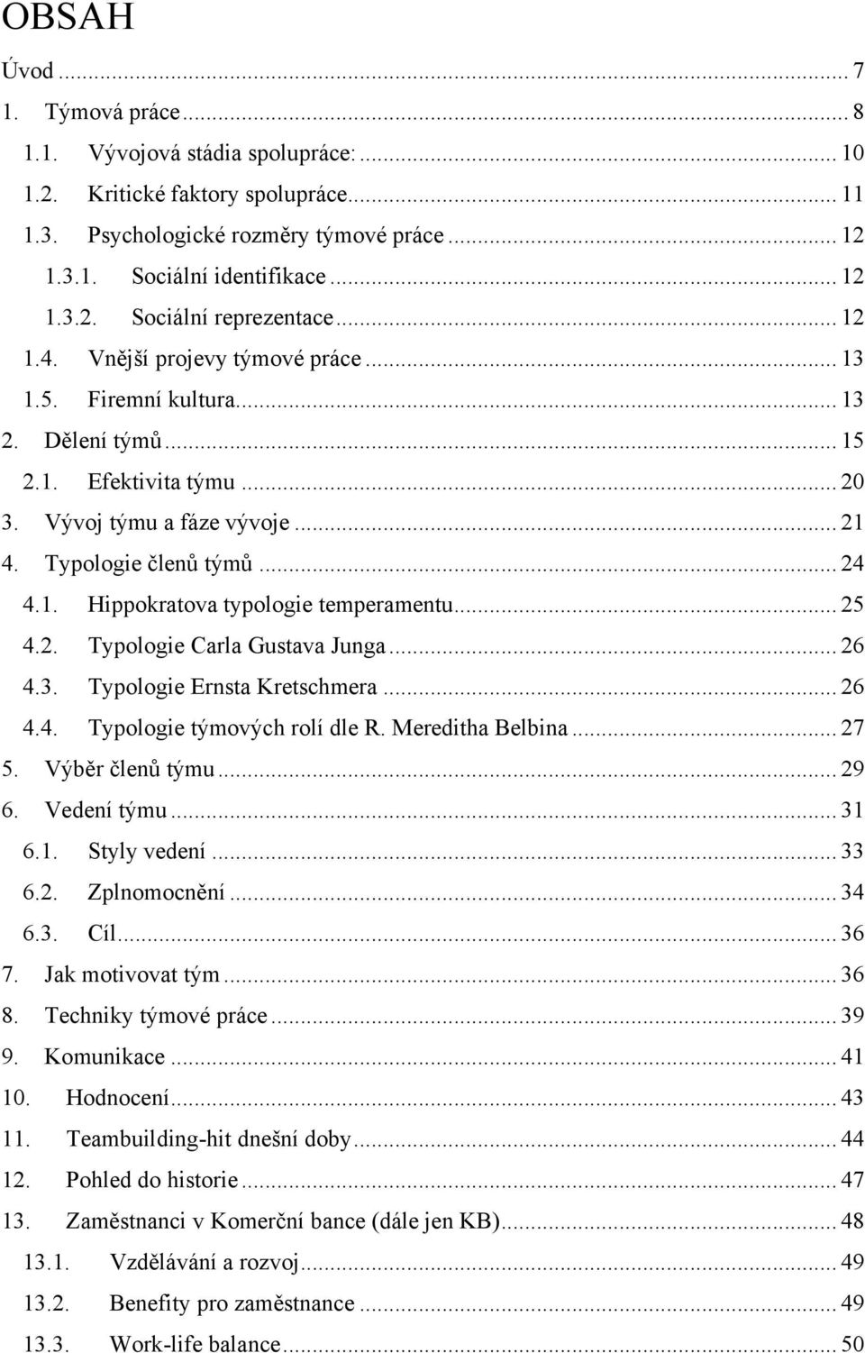 .. 25 4.2. Typologie Carla Gustava Junga... 26 4.3. Typologie Ernsta Kretschmera... 26 4.4. Typologie týmových rolí dle R. Mereditha Belbina... 27 5. Výběr členů týmu... 29 6. Vedení týmu... 31 