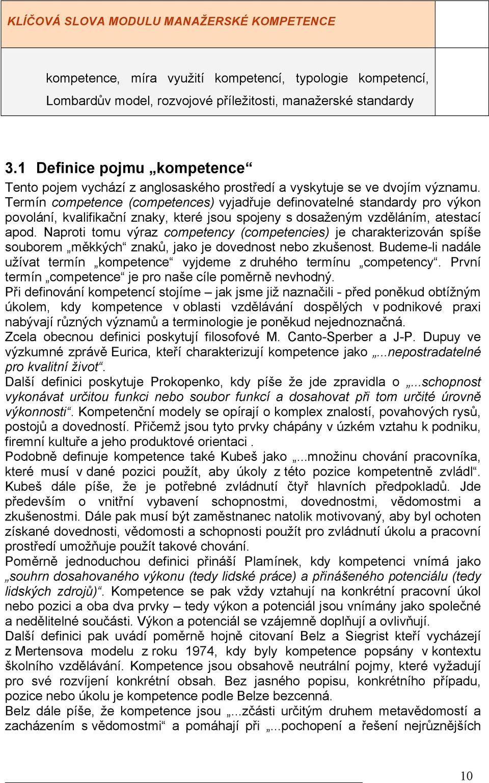 Termín competence (competences) vyjadřuje definovatelné standardy pro výkon povolání, kvalifikační znaky, které jsou spojeny s dosaženým vzděláním, atestací apod.