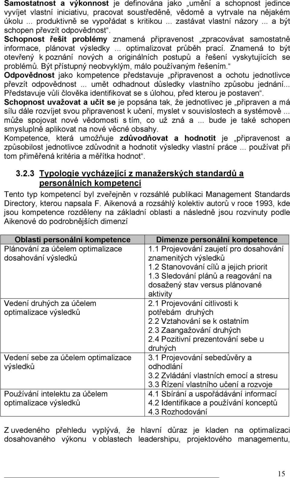 Znamená to být otevřený k poznání nových a originálních postupů a řešení vyskytujících se problémů. Být přístupný neobvyklým, málo používaným řešením.