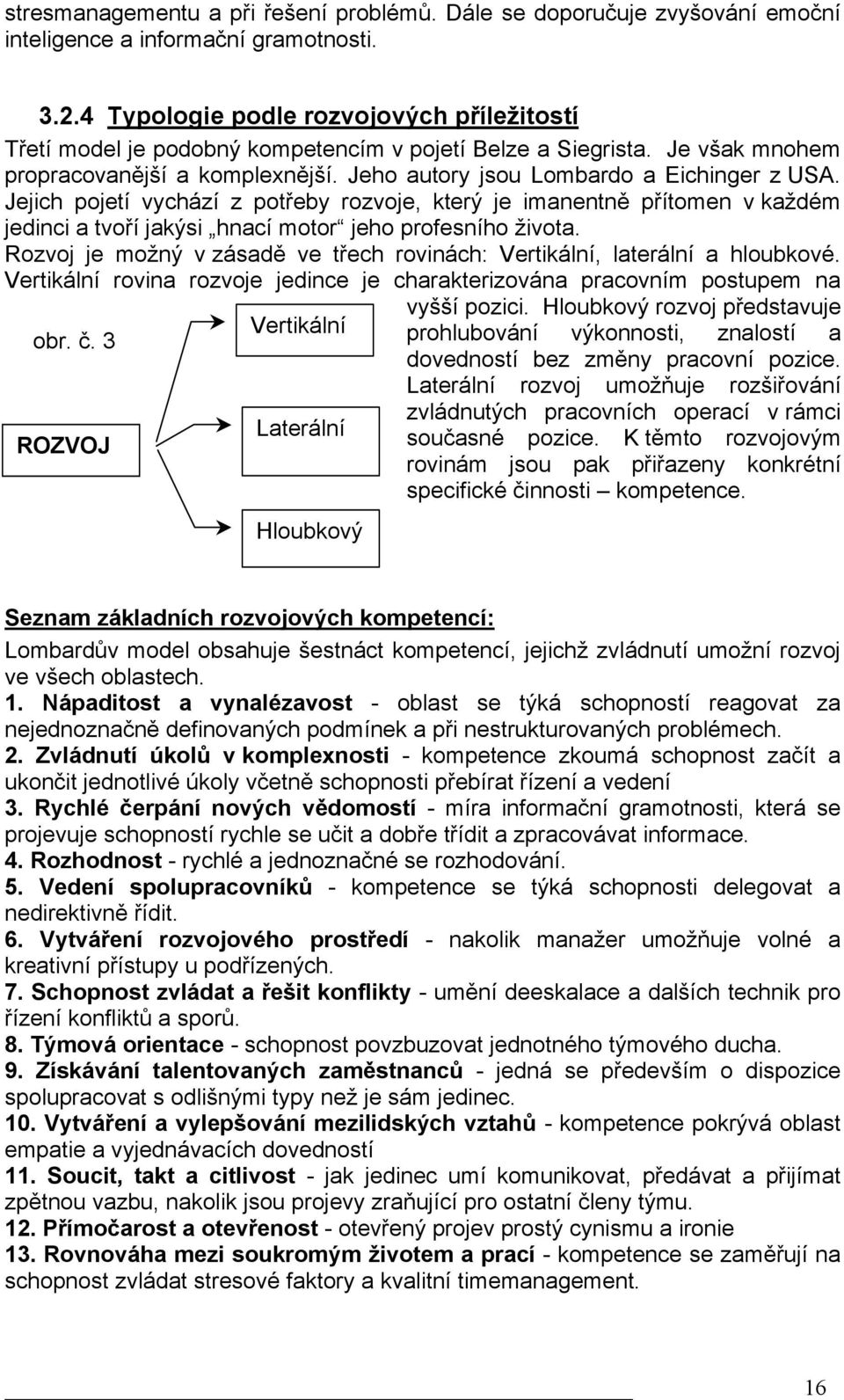 Jejich pojetí vychází z potřeby rozvoje, který je imanentně přítomen v každém jedinci a tvoří jakýsi hnací motor jeho profesního života.