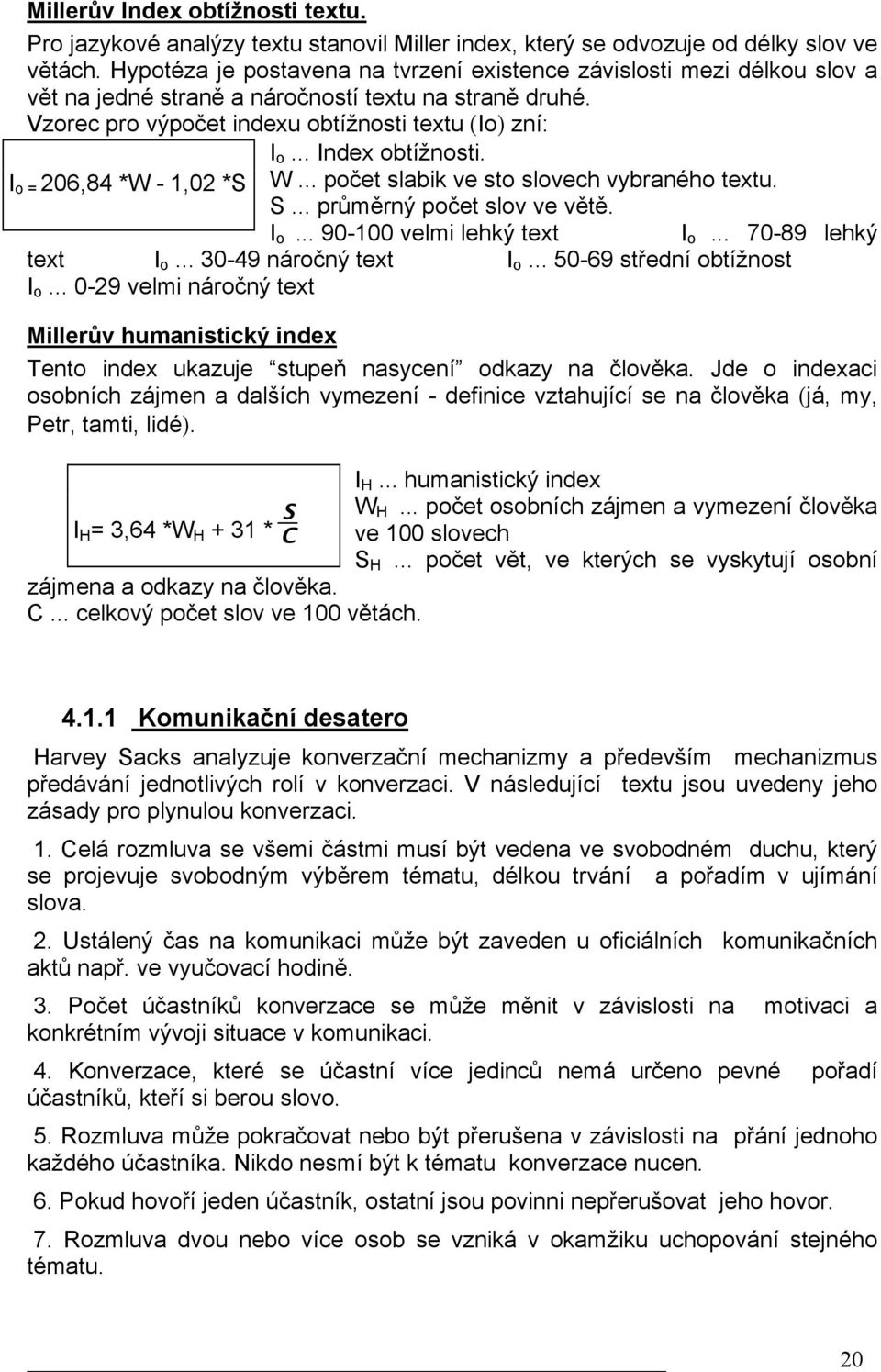 .. Index obtížnosti. I o = 206,84 *W - 1,02 *S W... počet slabik ve sto slovech vybraného textu. S... průměrný počet slov ve větě. I o... 90-100 velmi lehký text I o... 70-89 lehký text I o.