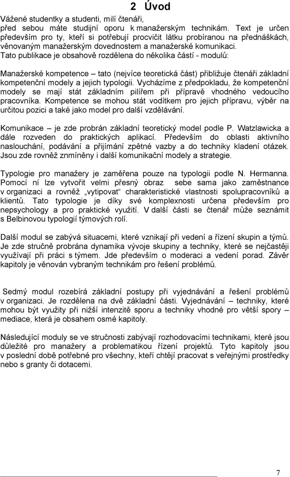 Tato publikace je obsahově rozdělena do několika částí - modulů: Manažerské kompetence tato (nejvíce teoretická část) přibližuje čtenáři základní kompetenční modely a jejich typologii.