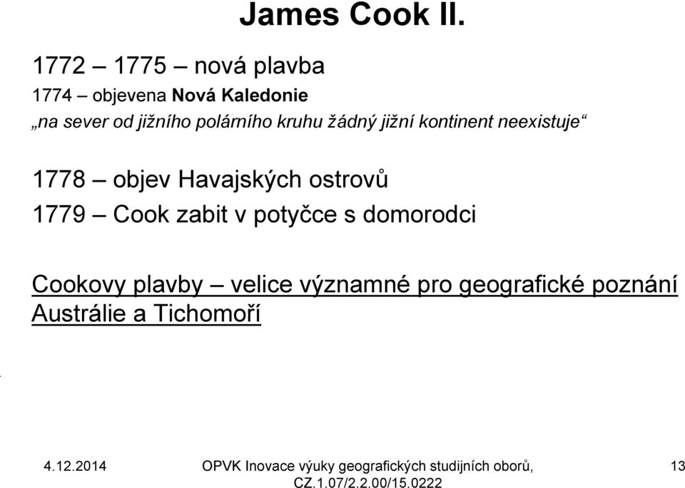 jižní kontinent neexistuje 1778 objev Havajských ostrovů 1779 Cook