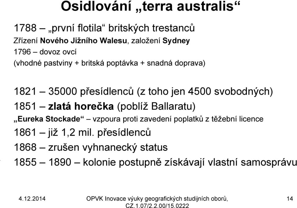 svobodných) 1851 zlatá horečka (poblíţ Ballaratu) Eureka Stockade vzpoura proti zavedení poplatků z těţební