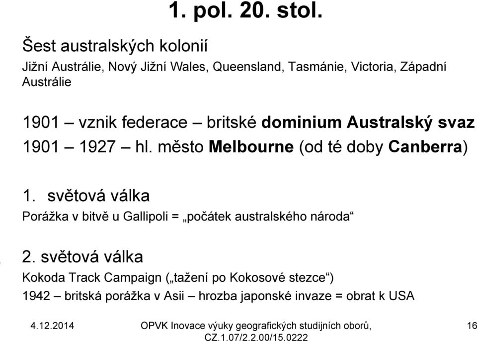 britské dominium Australský svaz 1901 1927 hl. město Melbourne (od té doby Canberra) 1.