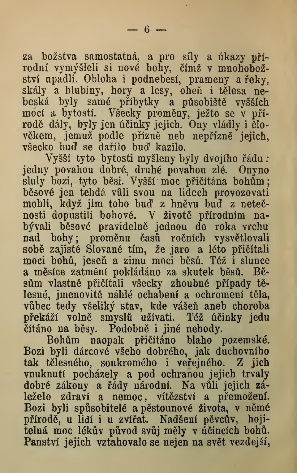 Ony vládly i lovkem, jemuž podle pízn neb nepízn jejich, všecko bud se dailo bud kazilo. Vyšší tyto bytosti myšleny byly dvojího ádu : jedny povahou dobré, druhé povahou zlé.