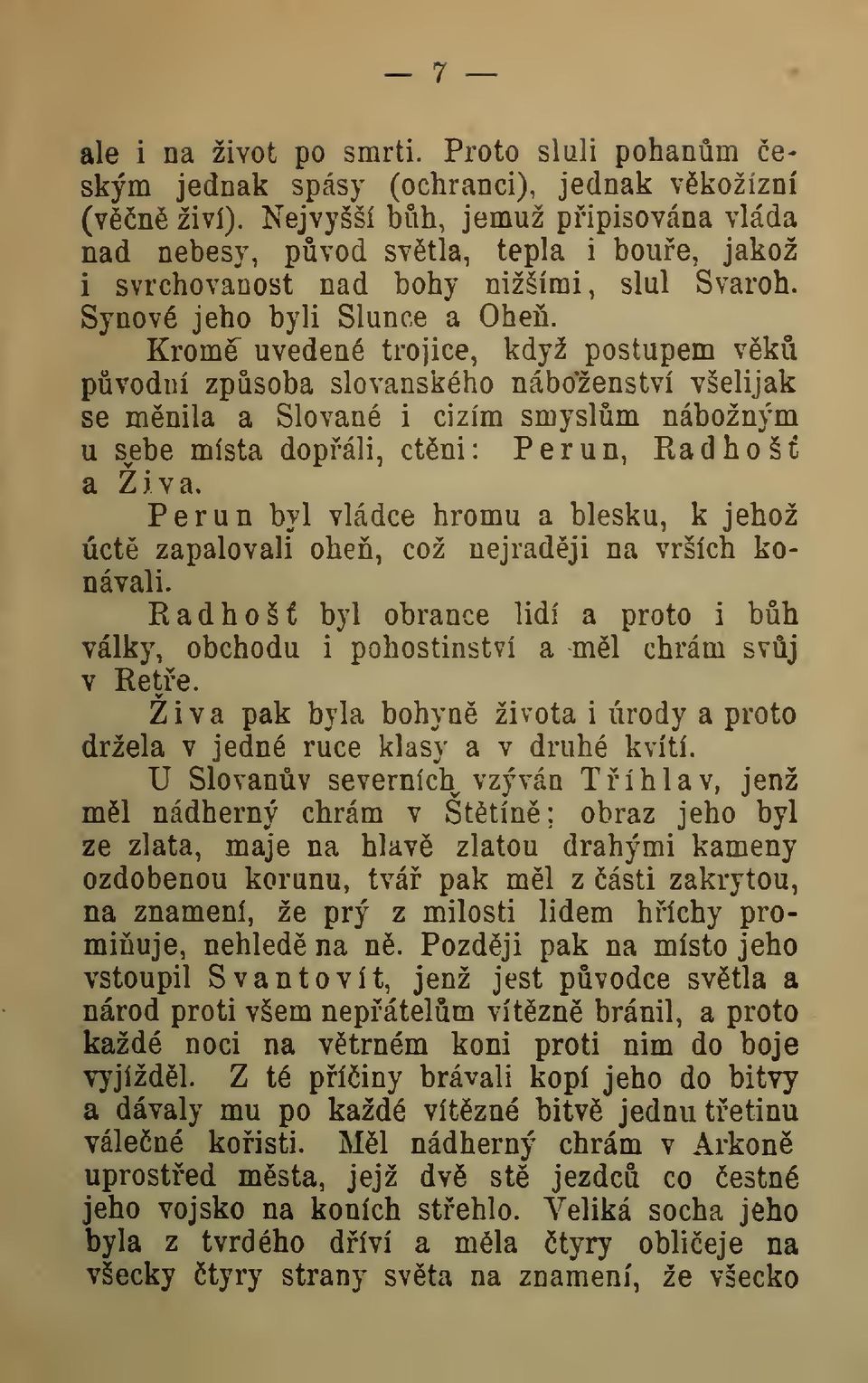 Krom uvedené trojice, když postupem vk pvodní zpsoba slovanského náboženství všelijak se mnila a Slované i cizím smyslm nábožným u s^ebe místa dopáli, ctni: Perun, Piadhoš a Živa.