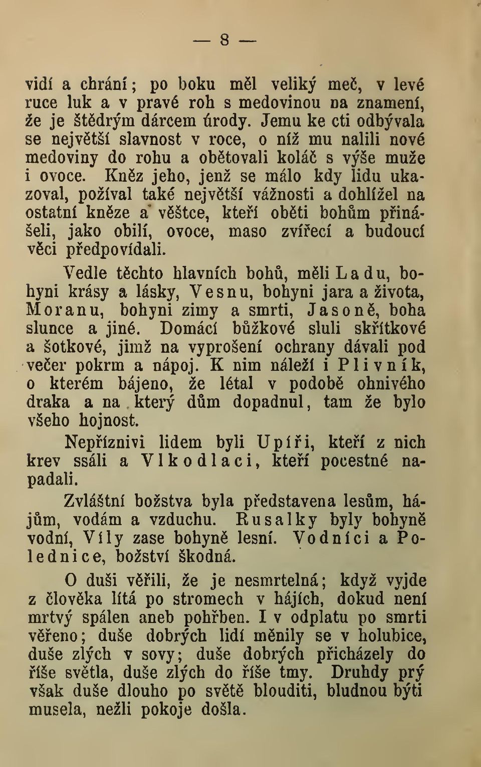 Knz jeho, jenž se málo kdy lidu ukazoval, požíval také nejvtší vážnosti a dohlížel na ostatní knze a vštce, kteí obti bohm pinášeli, jako obilí, ovoce, maso zvíecí a budoucí vci pedpovídali.