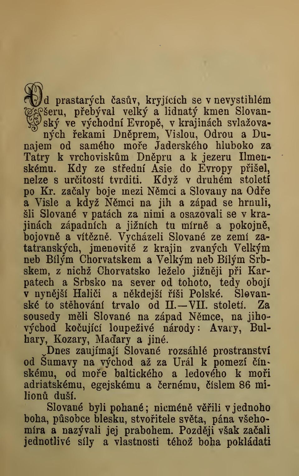 zaaly boje mezi Nmci a Slovany na Ode a Visle a když Nmci na jih a západ se hrnuli, šli Slované v patách za nimi a osazovali se v krajinách západních a jižních tu mírn a pokojn, bojovn a vítzn.