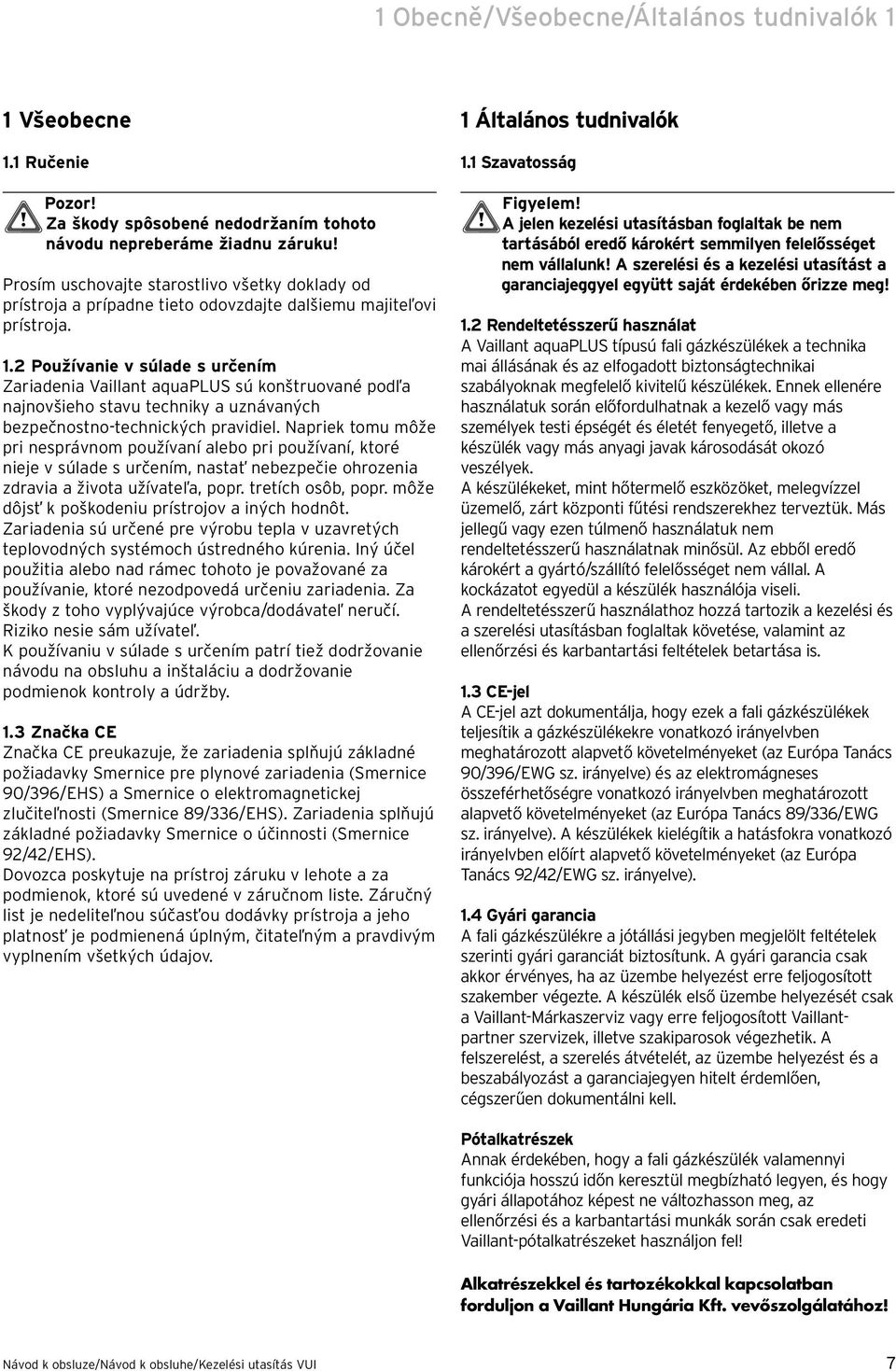 2 Pužívanie v súlade s určením Zariadenia Vaillant aquaplus sú knštruvané pdľa najnvšieh stavu techniky a uznávaných bezpečnstn-technických pravidiel.