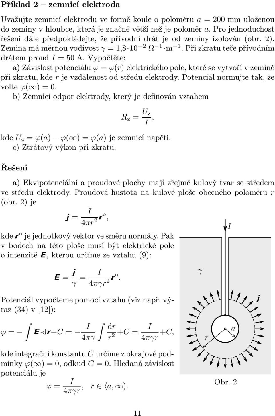 Vypočtěte: a) Závislost potenciálu ϕ = ϕ(r) elektrického pole, které se vytvoří v zemině při zkratu, kde r je vzdálenost od středu elektrody. Potenciál normujte tak, že volte ϕ( )=0.