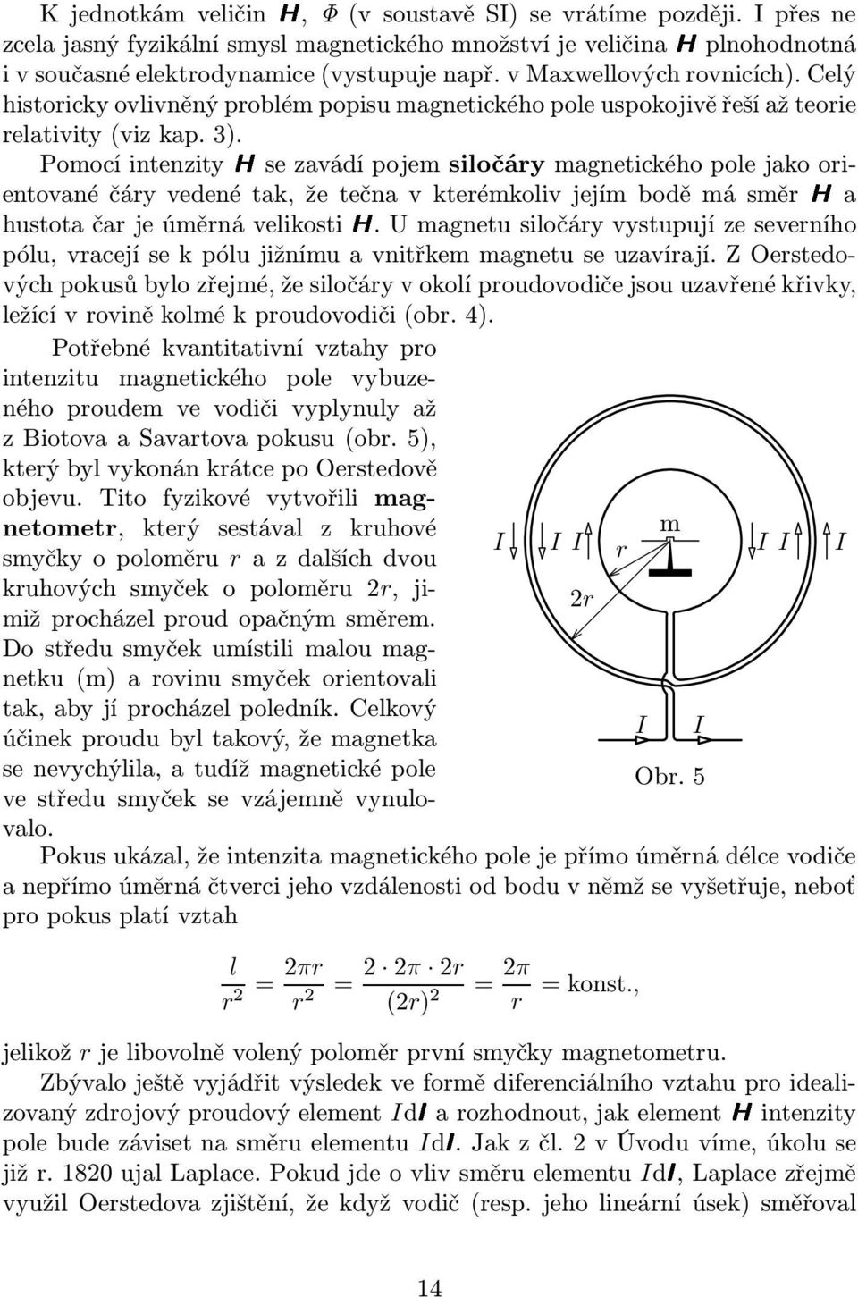 Pomocí intenzityhse zavádí pojem siločáry magnetického pole jako orientovanéčáryvedenétak,žetečnavkterémkolivjejímboděmásměrha hustota čar je úměrná velikostih.