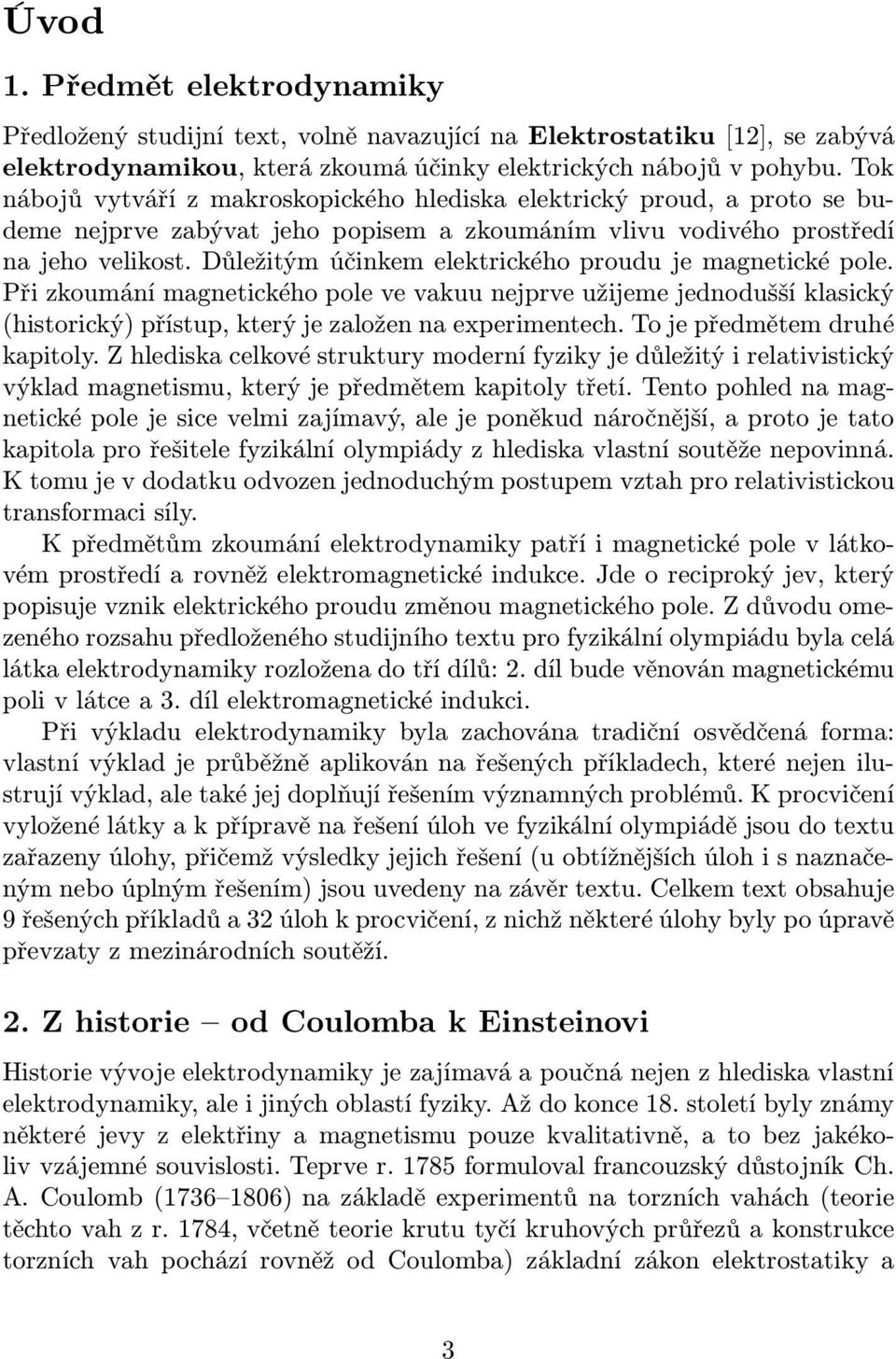 Důležitým účinkem elektrického proudu je magnetické pole. Při zkoumání magnetického pole ve vakuu nejprve užijeme jednodušší klasický (historický) přístup, který je založen na experimentech.