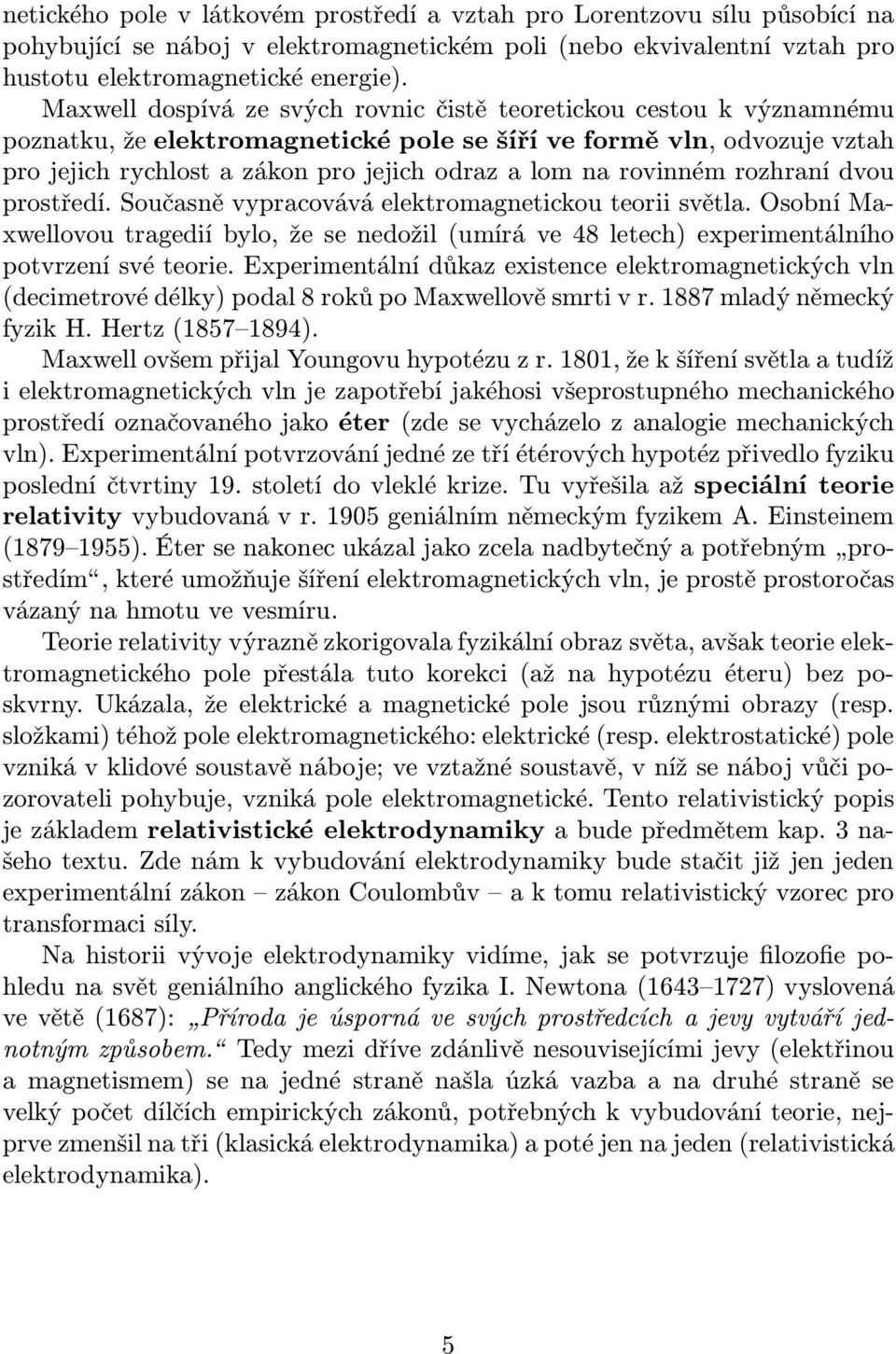 projejichrychlostazákonprojejichodrazalomnarovinnémrozhranídvou prostředí. Současně vypracovává elektromagnetickou teorii světla.