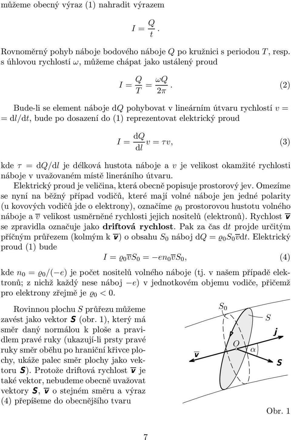 =dq/dljedélkováhustotanábojeavjevelikostokamžitérychlosti náboje v uvažovaném místě lineráního útvaru. Elektrický proud je veličina, která obecně popisuje prostorový jev.