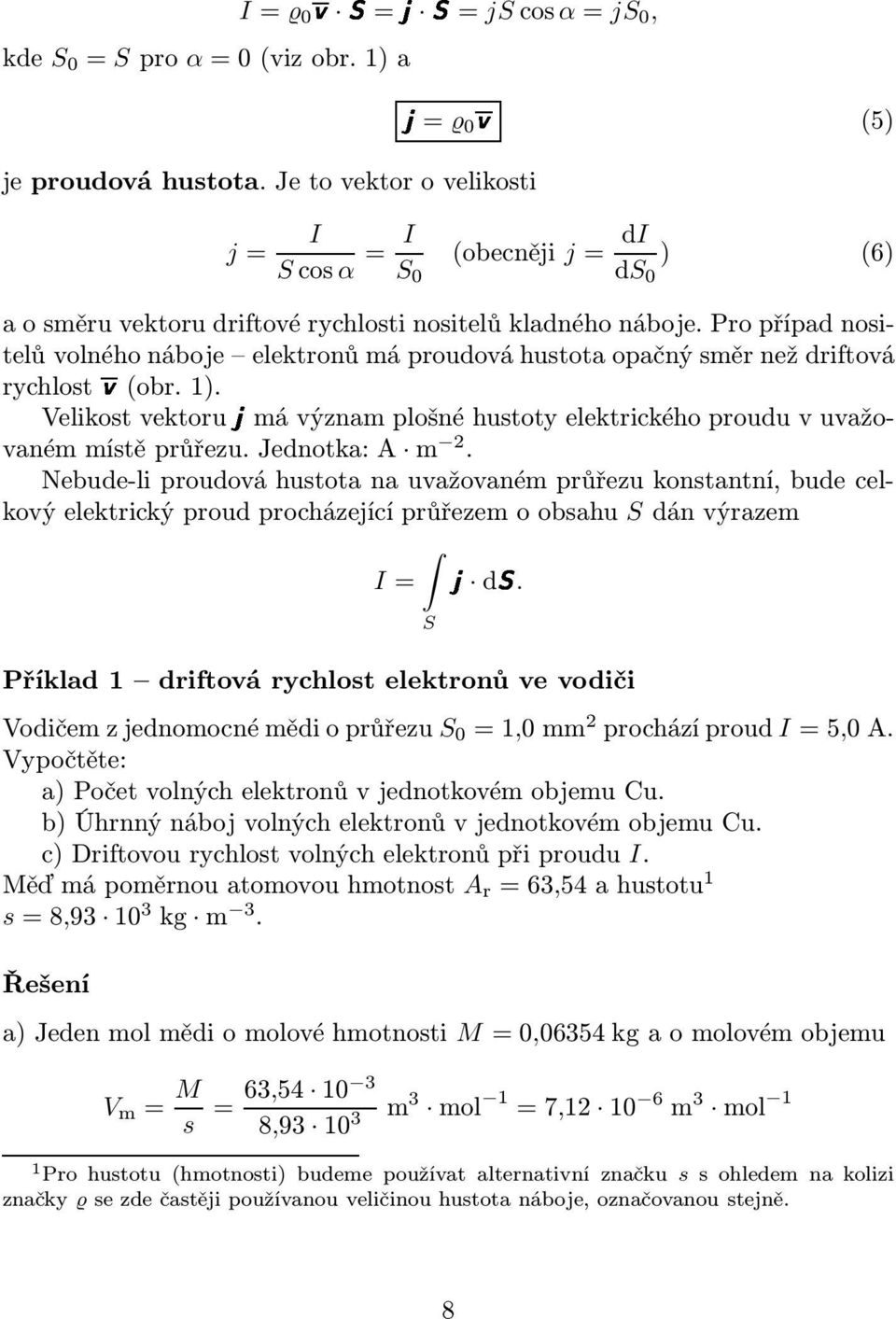 Pro případ nositelů volného náboje elektronů má proudová hustota opačný směr než driftová rychlostv(obr. 1). Velikost vektorujmá význam plošné hustoty elektrického proudu v uvažovanémmístěprůřezu.