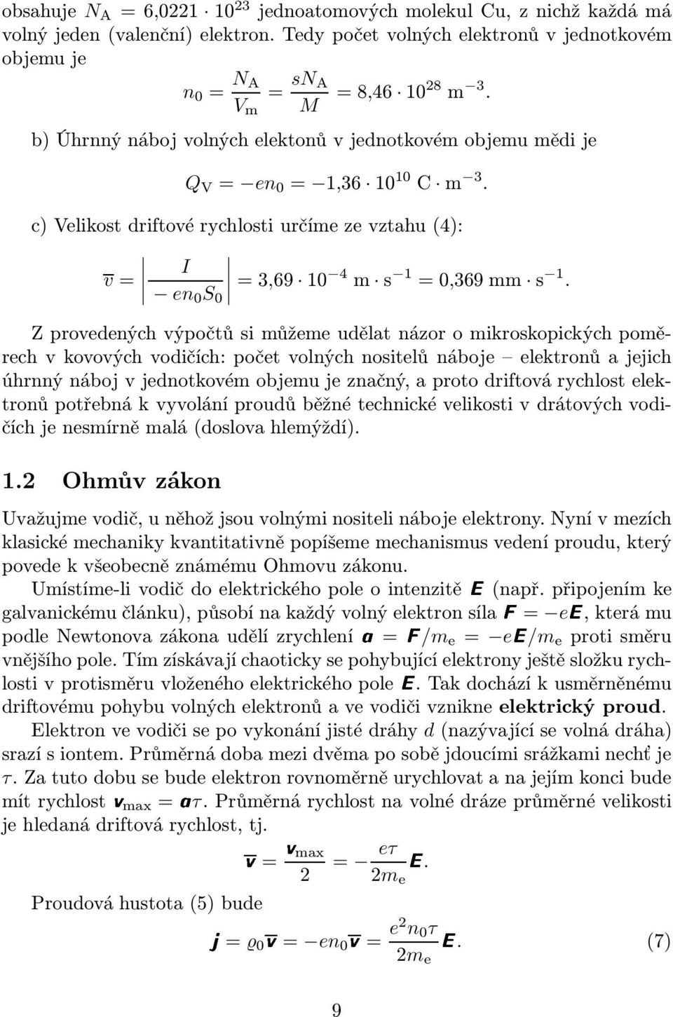 Z provedených výpočtů si můžeme udělat názor o mikroskopických poměrech v kovových vodičích: počet volných nositelů náboje elektronů a jejich úhrnný náboj v jednotkovém objemu je značný, a proto