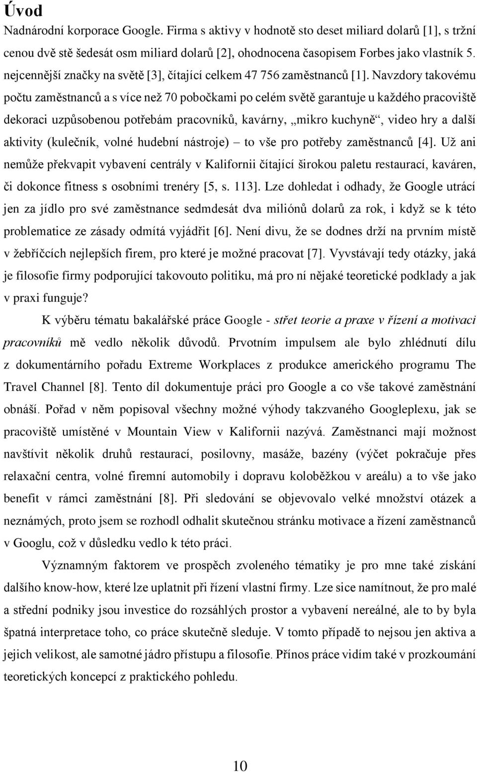 Navzdory takovému počtu zaměstnanců a s více než 70 pobočkami po celém světě garantuje u každého pracoviště dekoraci uzpůsobenou potřebám pracovníků, kavárny, mikro kuchyně, video hry a další