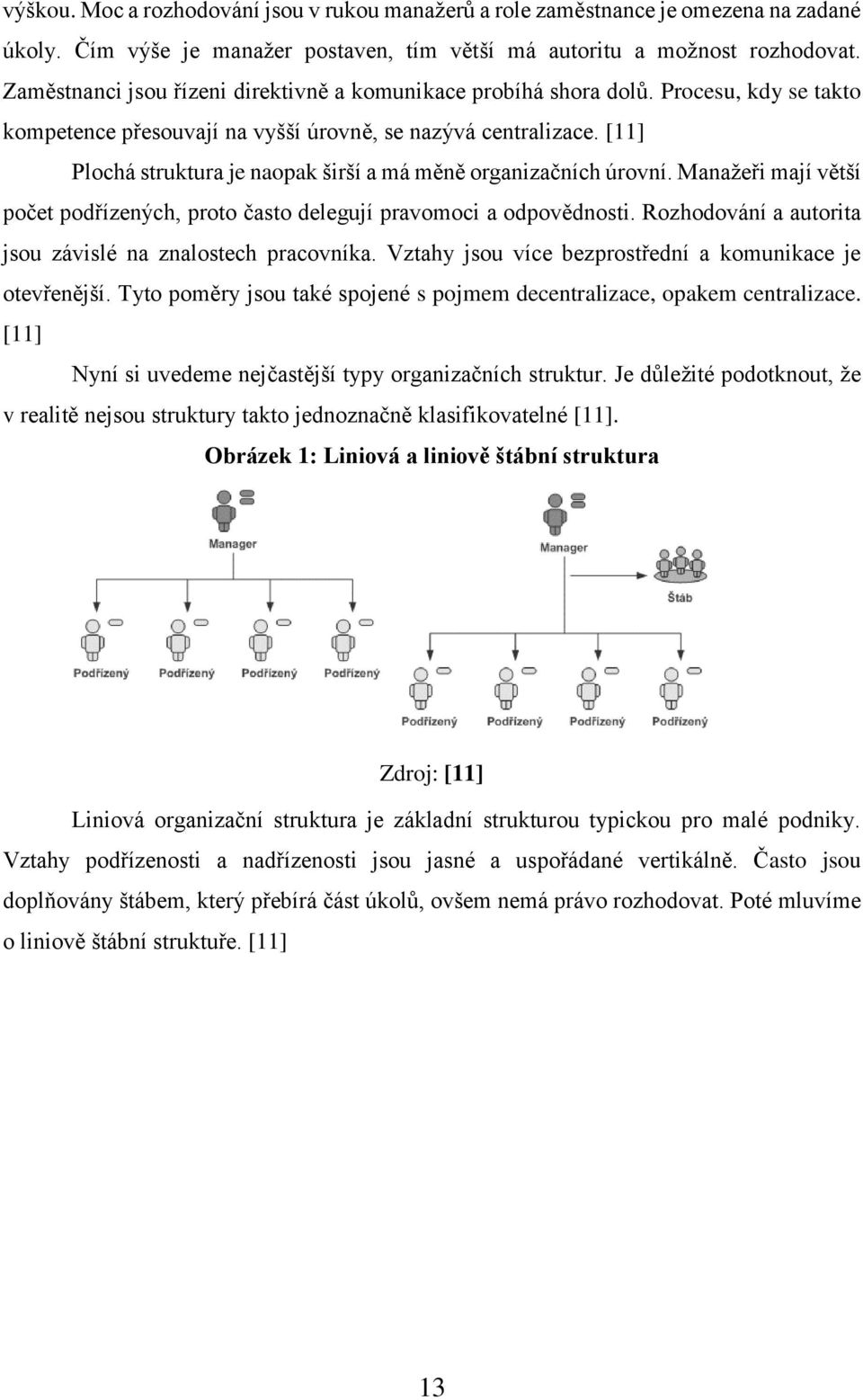 [11] Plochá struktura je naopak širší a má měně organizačních úrovní. Manažeři mají větší počet podřízených, proto často delegují pravomoci a odpovědnosti.