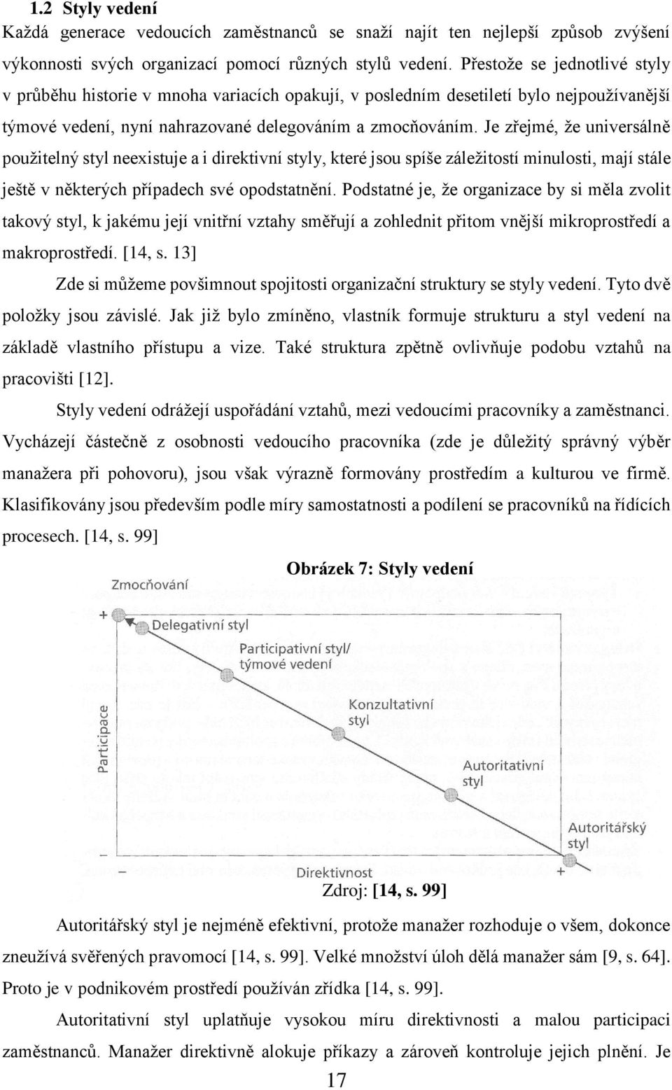 Je zřejmé, že universálně použitelný styl neexistuje a i direktivní styly, které jsou spíše záležitostí minulosti, mají stále ještě v některých případech své opodstatnění.