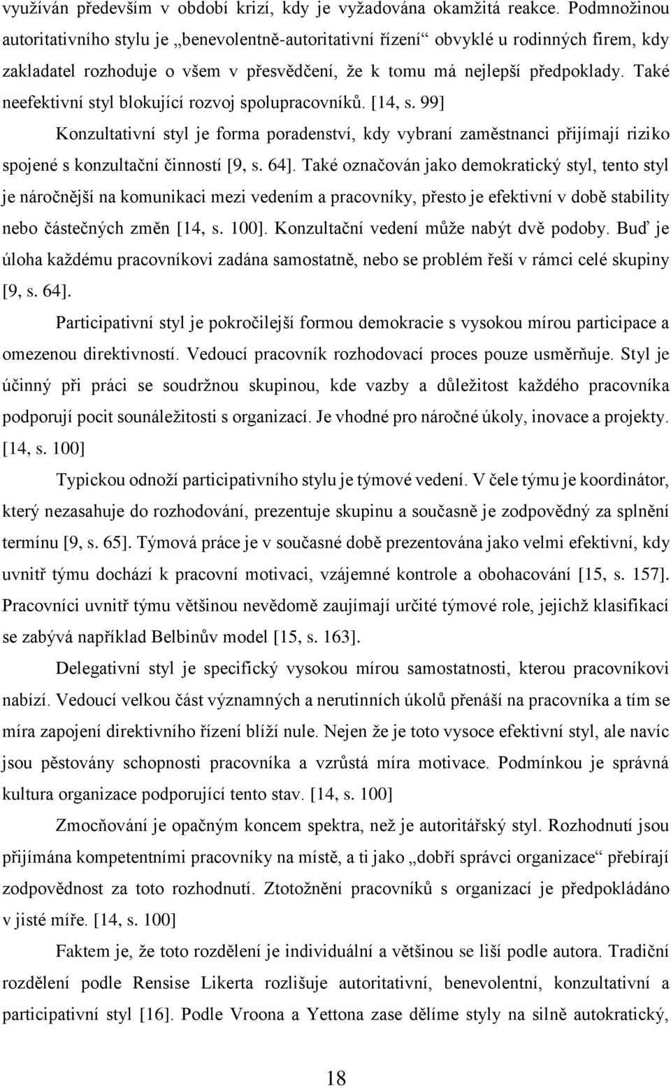 Také neefektivní styl blokující rozvoj spolupracovníků. [14, s. 99] Konzultativní styl je forma poradenství, kdy vybraní zaměstnanci přijímají riziko spojené s konzultační činností [9, s. 64].