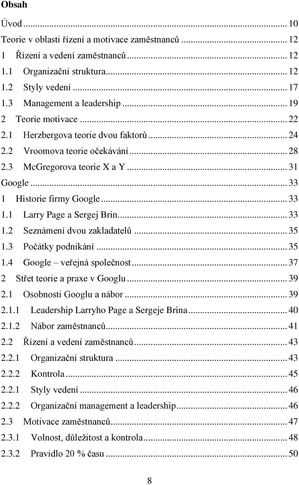 .. 33 1.2 Seznámení dvou zakladatelů... 35 1.3 Počátky podnikání... 35 1.4 Google veřejná společnost... 37 2 Střet teorie a praxe v Googlu... 39 2.1 Osobnosti Googlu a nábor... 39 2.1.1 Leadership Larryho Page a Sergeje Brina.