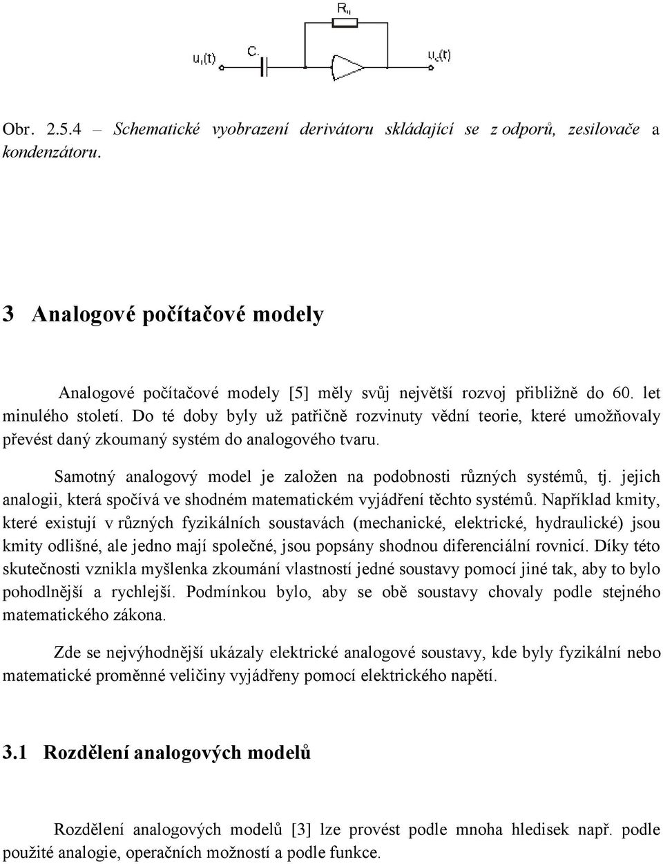 Samotný analogový model je založen na podobnosti různých systémů, tj. jejich analogii, která spočívá ve shodném matematickém vyjádření těchto systémů.