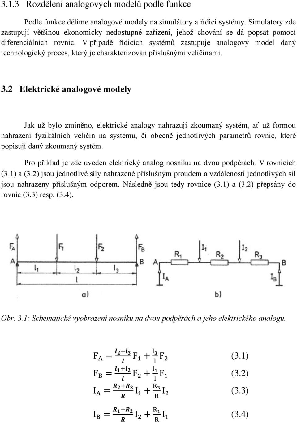 V případě řídicích systémů zastupuje analogový model daný technologický proces, který je charakterizován příslušnými veličinami. 3.