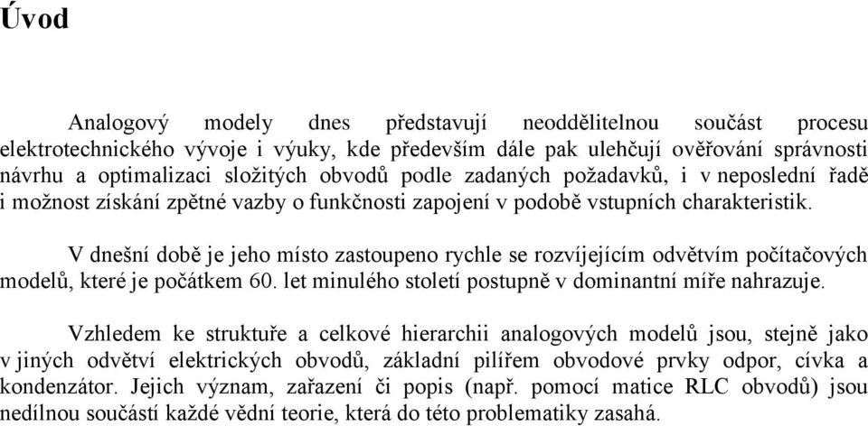 V dnešní době je jeho místo zastoupeno rychle se rozvíjejícím odvětvím počítačových modelů, které je počátkem 60. let minulého století postupně v dominantní míře nahrazuje.