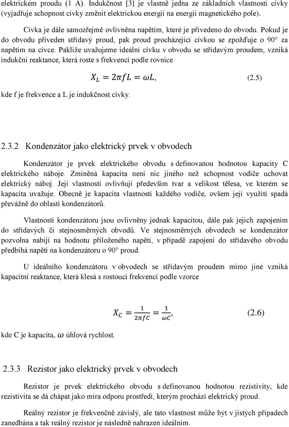 Pakliže uvažujeme ideální cívku v obvodu se střídavým proudem, vzniká indukční reaktance, která roste s frekvencí podle rovnice kde f je frekvence a L je indukčnost cívky., (2.5) 2.3.