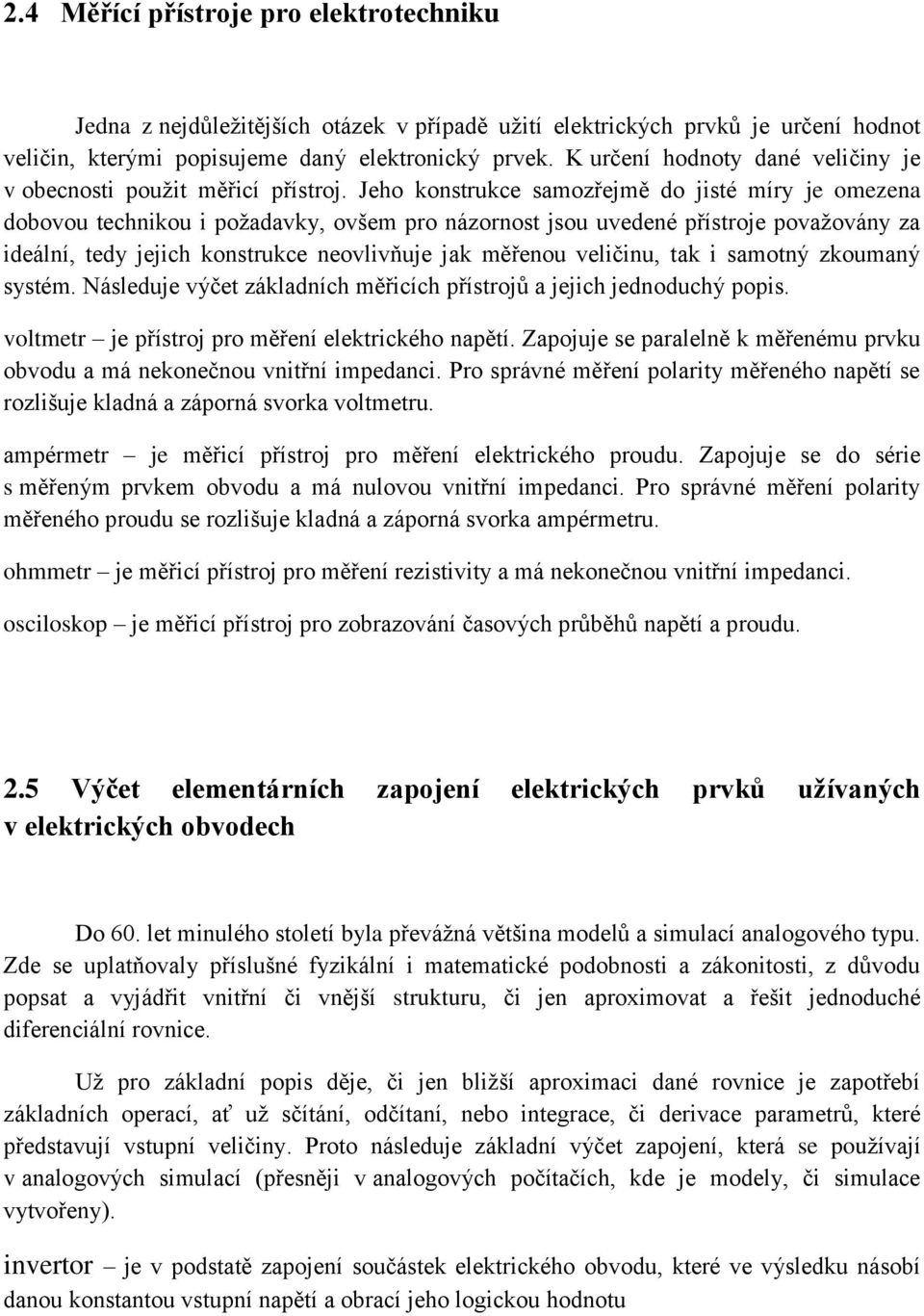 Jeho konstrukce samozřejmě do jisté míry je omezena dobovou technikou i požadavky, ovšem pro názornost jsou uvedené přístroje považovány za ideální, tedy jejich konstrukce neovlivňuje jak měřenou