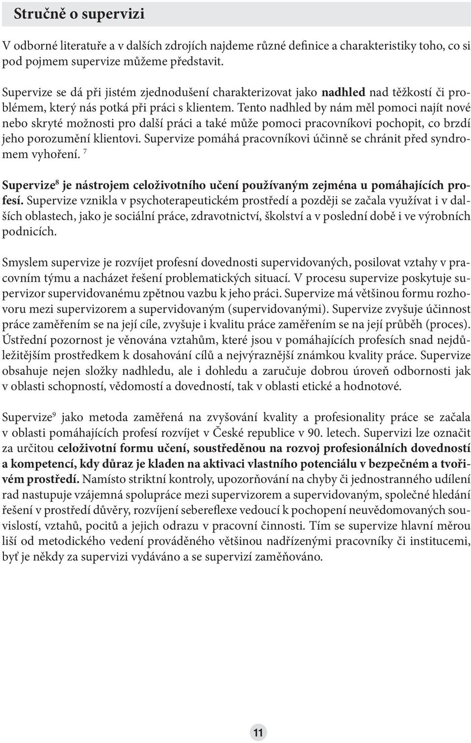 Tento nadhled by nám měl pomoci najít nové nebo skryté možnosti pro další práci a také může pomoci pracovníkovi pochopit, co brzdí jeho porozumění klientovi.