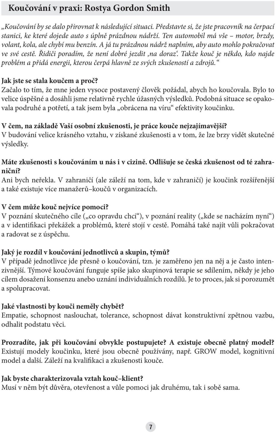 Takže kouč je někdo, kdo najde problém a přidá energii, kterou čerpá hlavně ze svých zkušeností a zdrojů. Jak jste se stala koučem a proč?