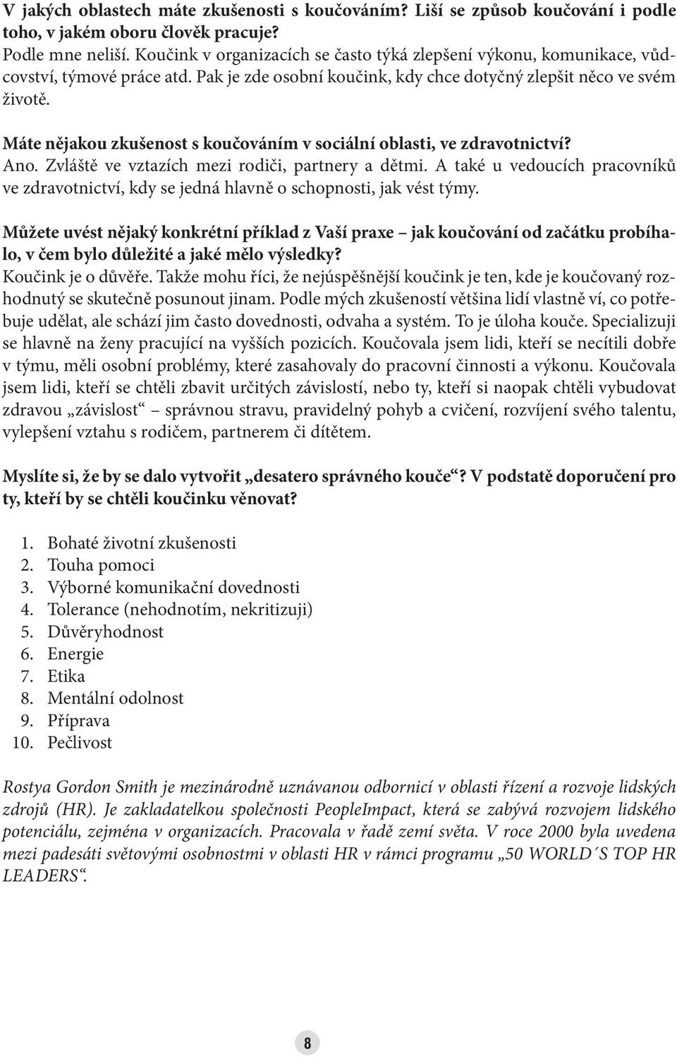 Máte nějakou zkušenost s koučováním v sociální oblasti, ve zdravotnictví? Ano. Zvláště ve vztazích mezi rodiči, partnery a dětmi.