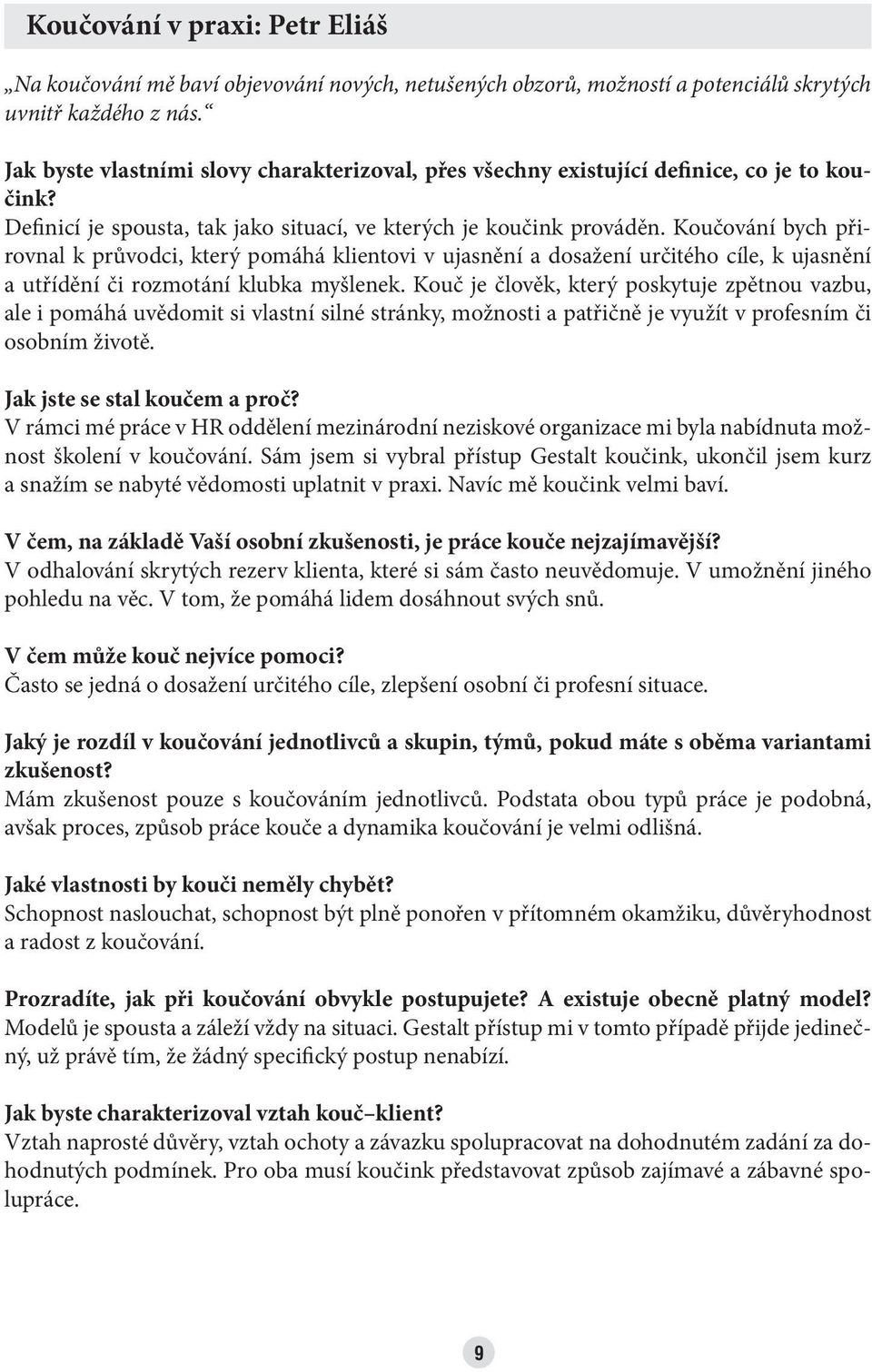 Koučování bych přirovnal k průvodci, který pomáhá klientovi v ujasnění a dosažení určitého cíle, k ujasnění a utřídění či rozmotání klubka myšlenek.