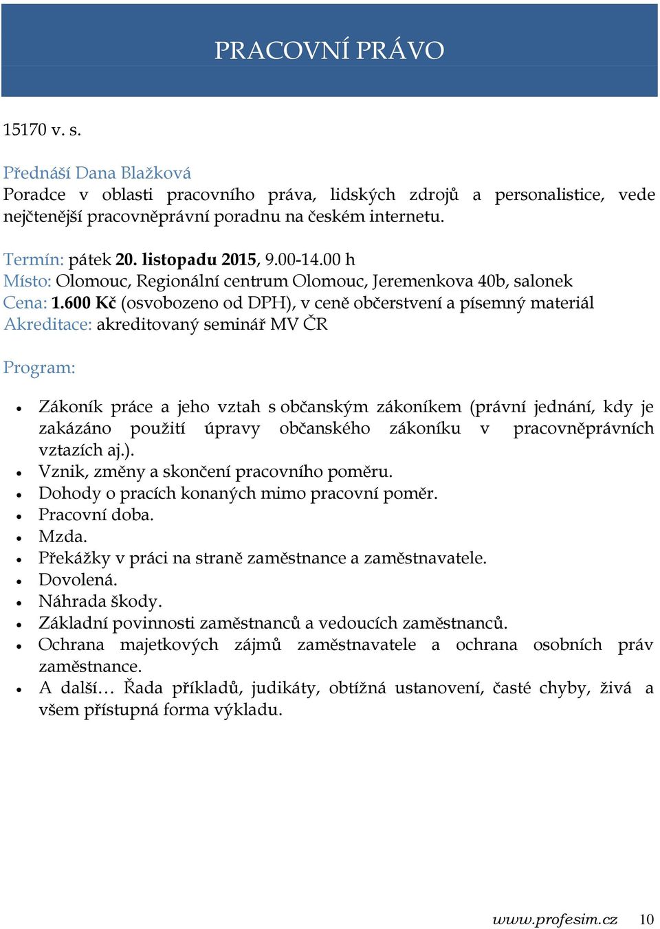 600 Kč (osvobozeno od DPH), v ceně občerstvení a písemný materiál Zákoník práce a jeho vztah s občanským zákoníkem (právní jednání, kdy je zakázáno použití úpravy občanského zákoníku v