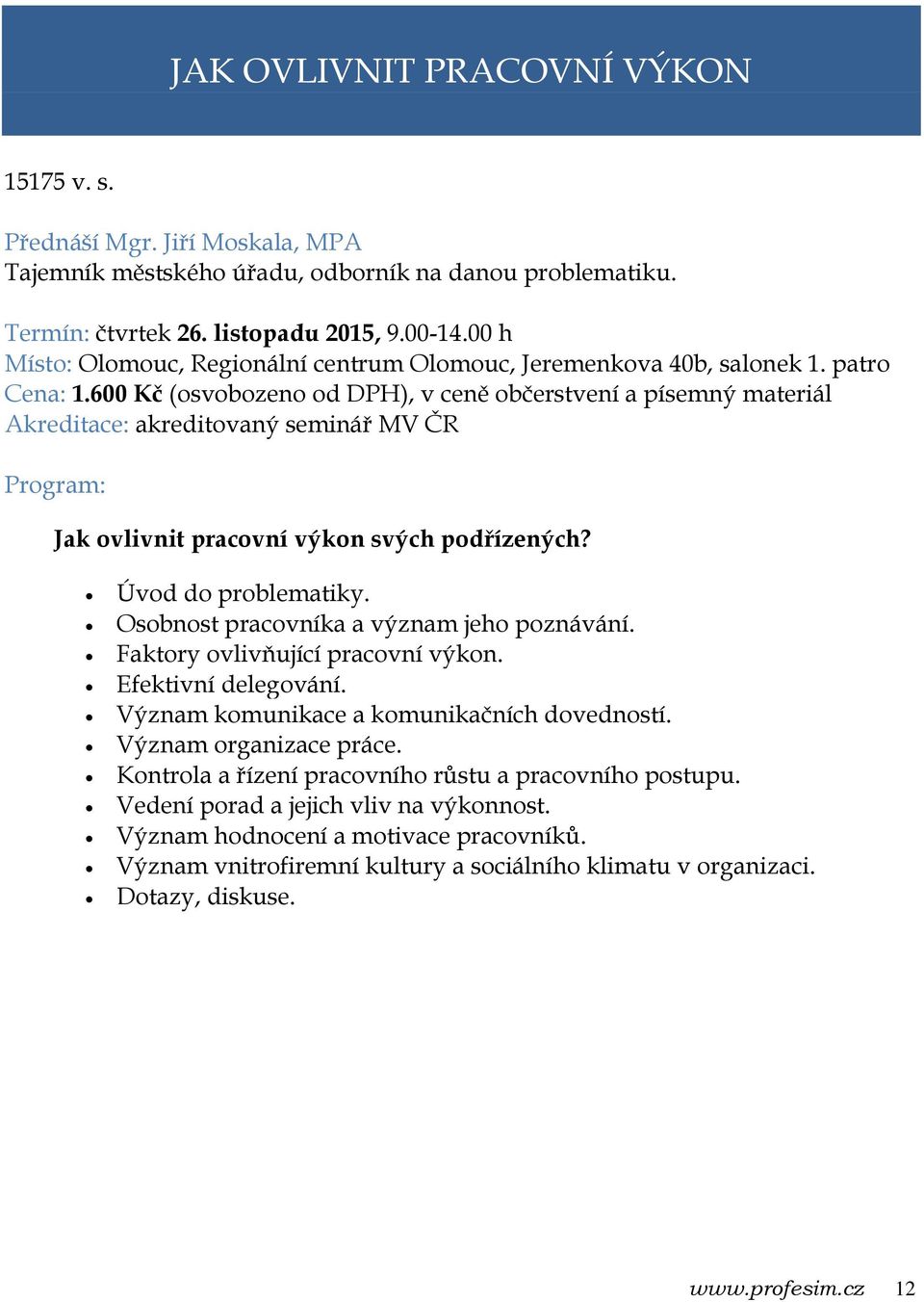 600 Kč (osvobozeno od DPH), v ceně občerstvení a písemný materiál Jak ovlivnit pracovní výkon svých podřízených? Úvod do problematiky. Osobnost pracovníka a význam jeho poznávání.