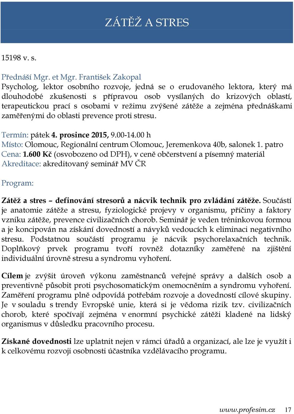 režimu zvýšené zátěže a zejména přednáškami zaměřenými do oblasti prevence proti stresu. Termín: pátek 4. prosince 2015, 9.00-14.