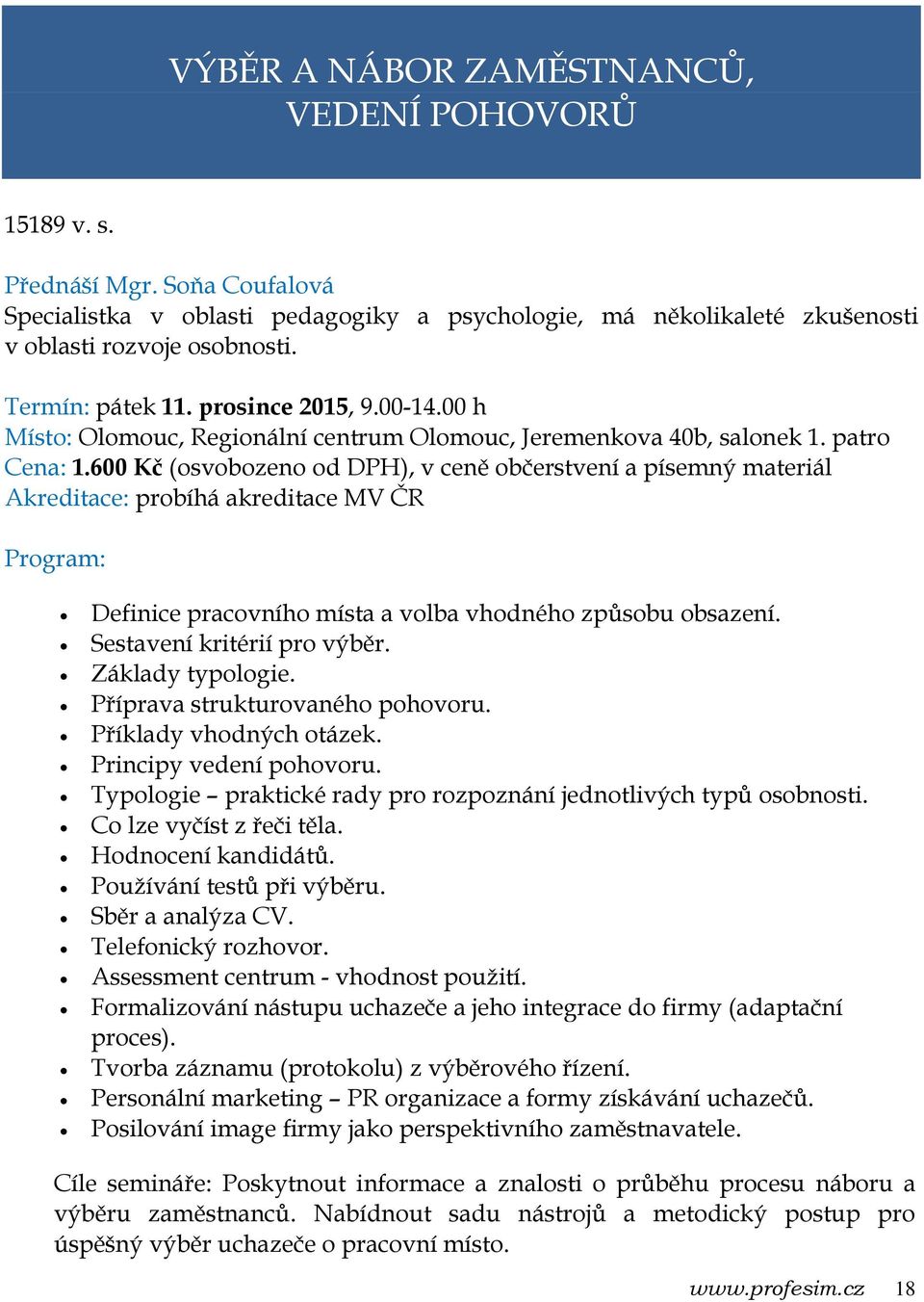 600 Kč (osvobozeno od DPH), v ceně občerstvení a písemný materiál Akreditace: probíhá akreditace MV ČR Definice pracovního místa a volba vhodného způsobu obsazení. Sestavení kritérií pro výběr.