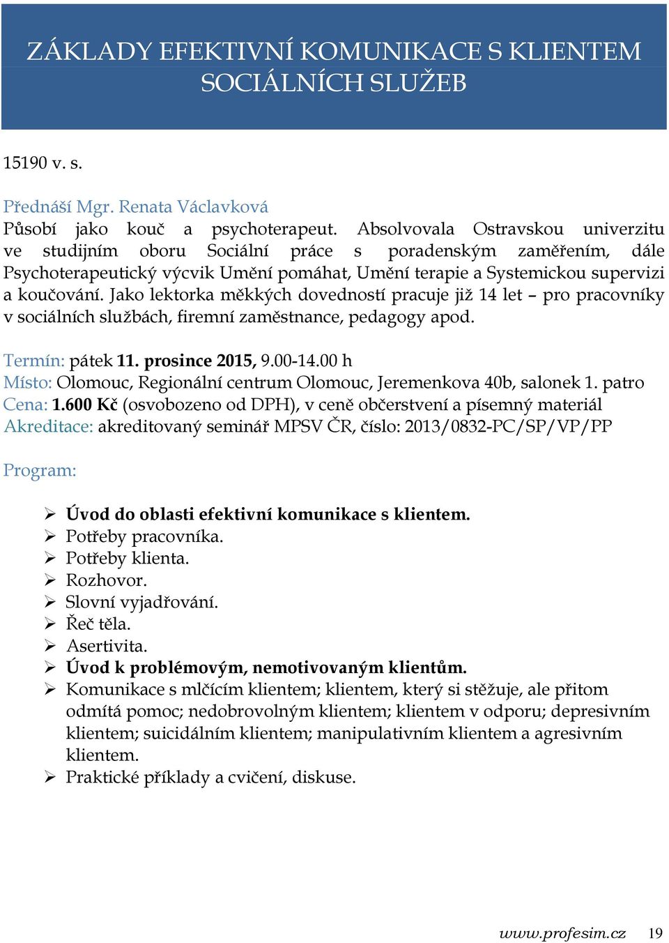 Jako lektorka měkkých dovedností pracuje již 14 let pro pracovníky v sociálních službách, firemní zaměstnance, pedagogy apod. Termín: pátek 11. prosince 2015, 9.00-14.