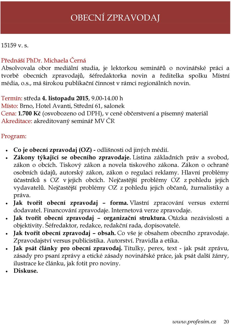 Termín: středa 4. listopadu 2015, 9.00-14.00 h Místo: Brno, Hotel Avanti, Střední 61, salonek Cena: 1.