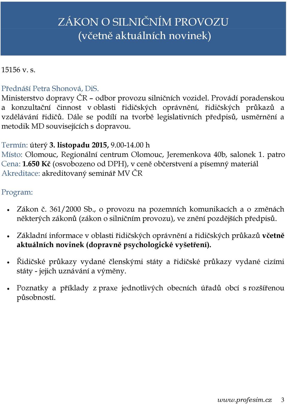 Dále se podílí na tvorbě legislativních předpisů, usměrnění a metodik MD souvisejících s dopravou. Termín: úterý 3. listopadu 2015, 9.00-14.