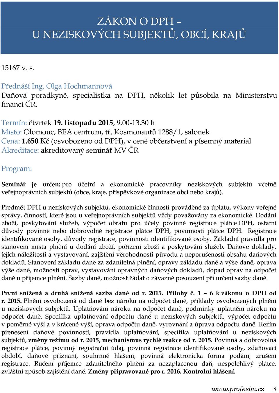 650 Kč (osvobozeno od DPH), v ceně občerstvení a písemný materiál Seminář je určen: pro účetní a ekonomické pracovníky neziskových subjektů včetně veřejnoprávních subjektů (obce, kraje, příspěvkové