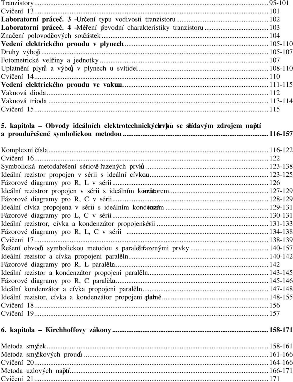 ..108-110 Cvičení 14...110 Vedení elektrického proudu ve vakuu...111-115 Vakuová dioda...112 Vakuová trioda...113-114 Cvičení 15...115 5.