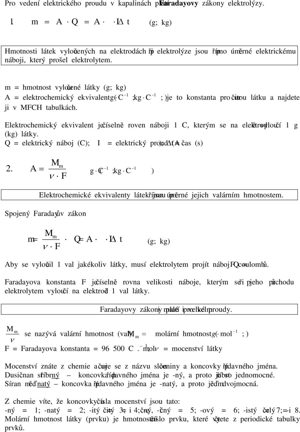 = hotnost vyloučené látky (g; kg) 1 1 A = elektrocheický ekvivalent ( g C ; kg C ) ; je to konstanta pro určitou látku a najdete ji v MFCH tabulkách.