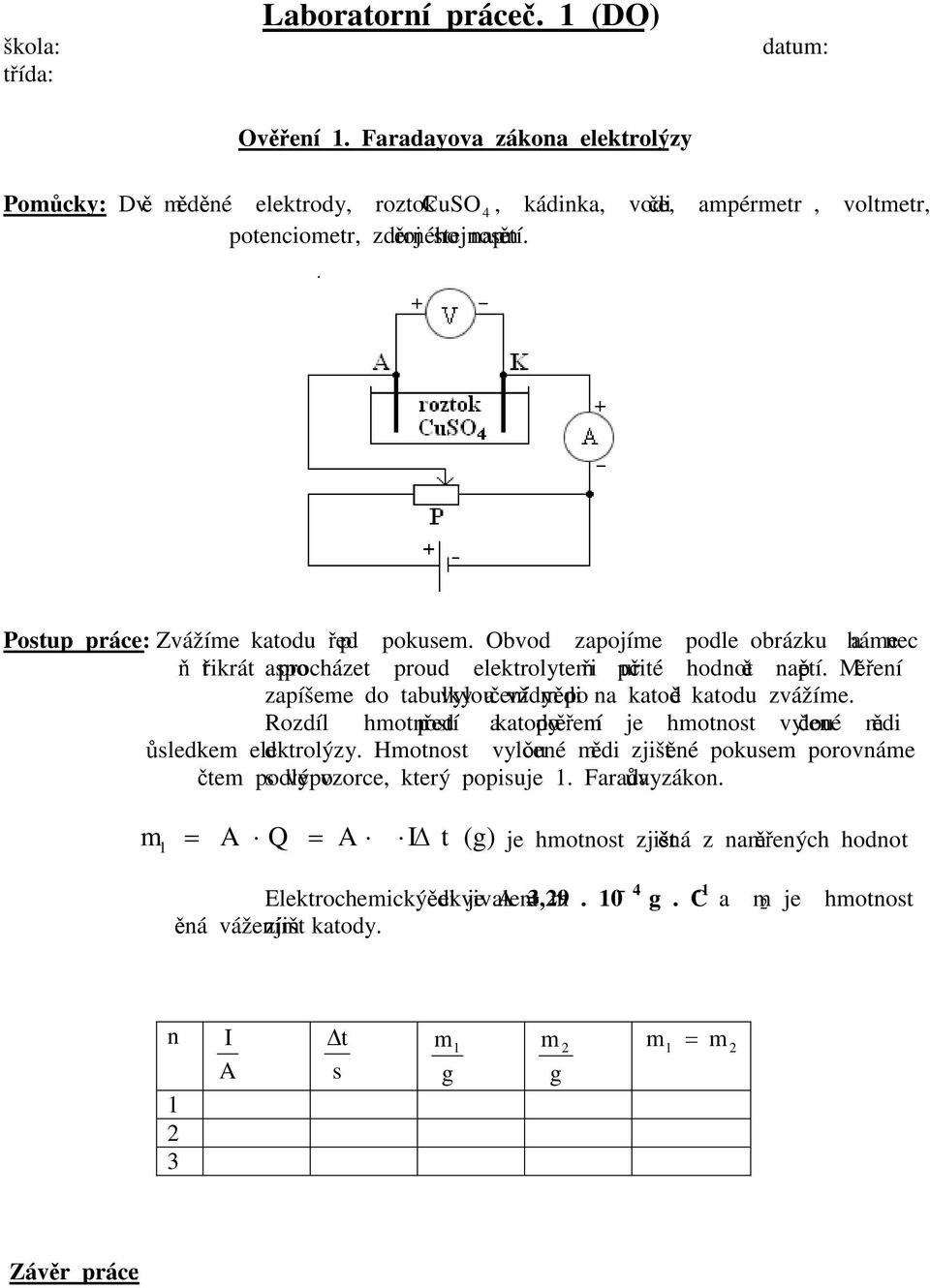 Obvod zapojíe podle obrázku a necháe aspoň třikrát procházet proud elektrolyte při určité hodnotě napětí. Měření zapíšee do tabulky a vždy po vyloučení ědi na katodě katodu zvážíe.