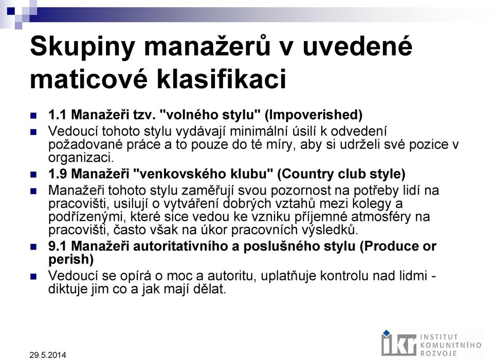 9 Manažeři "venkovského klubu" (Country club style) Manažeři tohoto stylu zaměřují svou pozornost na potřeby lidí na pracovišti, usilují o vytváření dobrých vztahů mezi